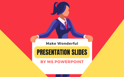Make Wonderful Presentation Slides by MS PowerPoint